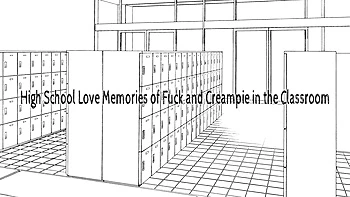 High School Love Memories of Fuck and Creampie in the Classroom